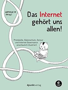 Das Internet gehört uns allen!: Protokolle, Datenschutz, Zensur und Internet Governance anschaulich illustriert