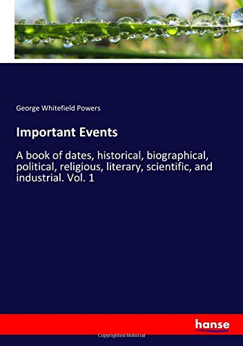 Important Events: A book of dates, historical, biographical, political, religious, literary, scientific, and industrial. Vol. 1