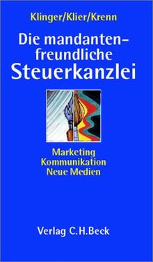 Die mandantenfreundliche Steuerkanzlei: Marketing - Kommunikation - Neue Medien