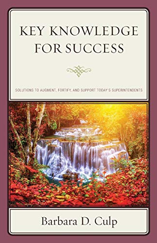 Key Knowledge for Success: Solutions to Augment, Fortify, and Support Today's Superintendents (Words of Wisdom)