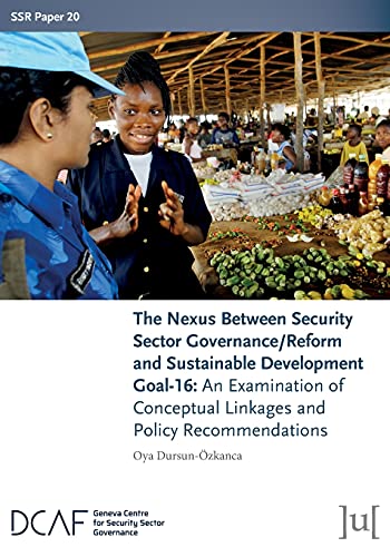 The Nexus Between Security Sector Governance/Reform and Sustainable Development Goal-16: An Examination of Conceptual Linkages and Policy Recommendations (Ssr Papers, Band 20)