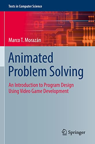 Animated Problem Solving: An Introduction to Program Design Using Video Game Development (Texts in Computer Science)