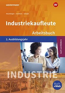 Industriekaufleute - Ausgabe nach Ausbildungsjahren und Lernfeldern: 2. Ausbildungsjahr: Arbeitsbuch