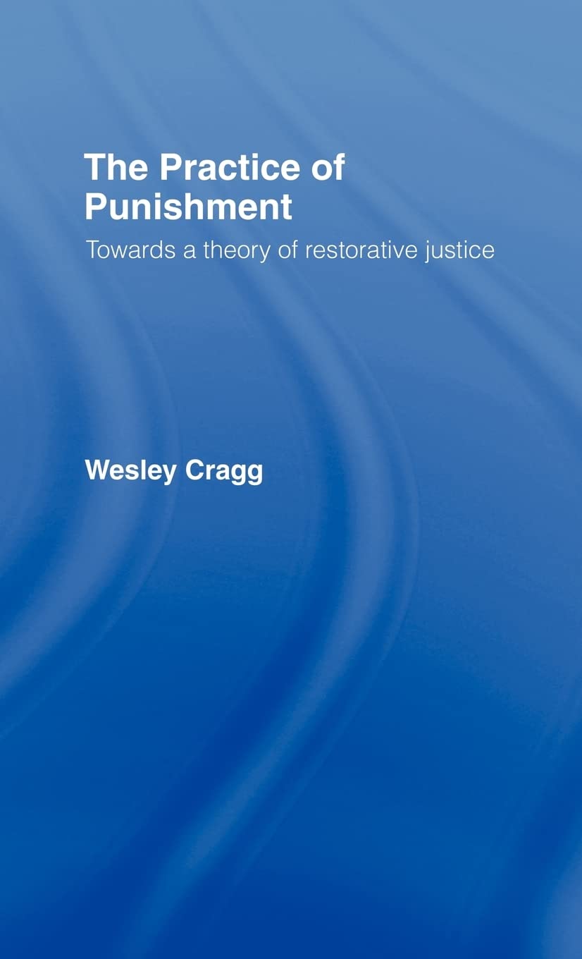 The Practice of Punishment: Towards a Theory of Restorative Justice (Readings in Applied Ethics)