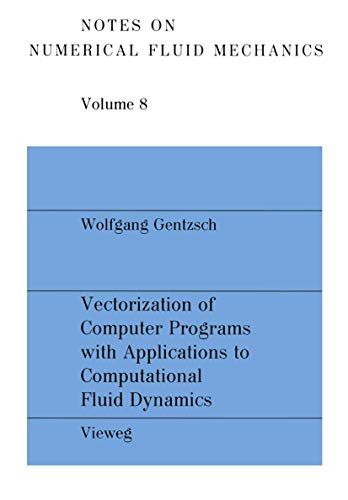 Vectorization of Computer Programs with Applications to Computational Fluid Dynamics (Notes on Numerical Fluid Mechanics and Multidisciplinary Design, 8, Band 8)
