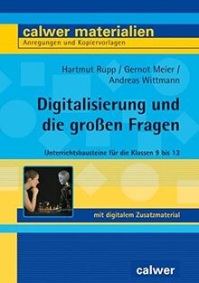 Digitalisierung und die großen Fragen: Unterrichtsbausteine für die Klassen 9 bis 13 (Calwer Materialien: Modelle für den Religionsunterricht. Anregungen und Kopiervorlagen)