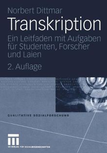 Transkription: Ein Leitfaden mit Aufgaben für Studenten, Forscher und Laien (Qualitative Sozialforschung)