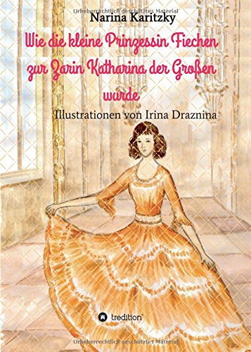 Wie die kleine Prinzessin Fiechen zur Zarin Katharina der Großen wurde: Geschichte(n) für Kinder