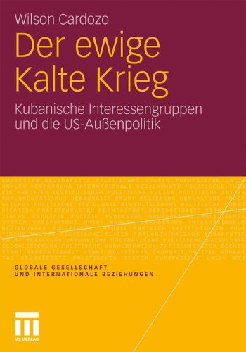Der ewige Kalte Krieg: Kubanische Interessengruppen und die US-Außenpolitik (Globale Gesellschaft und internationale Beziehungen)