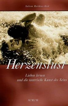 Herzenslust. Lieben lernen und die tantrische Kunst des Seins.