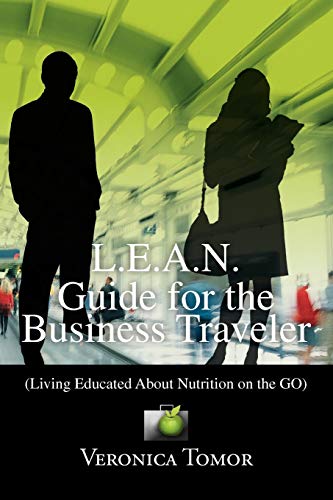 L.E.A.N. Guide for the Business Traveler: (Living Educated About Nutrition on the GO)