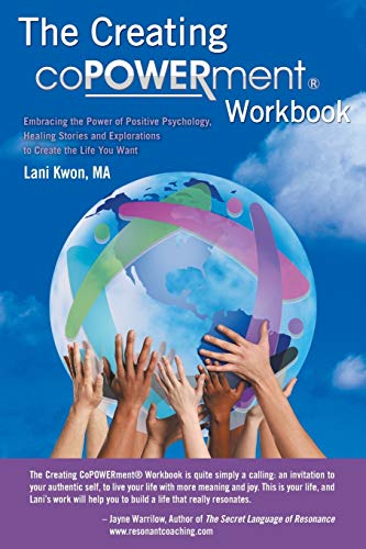 The Creating CoPOWERment® Workbook: Embracing the Power of Positive Psychology, Healing Stories and Explorations to Create the Life You Want