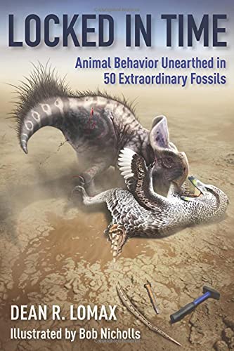Lomax, Dean R. Locked In Time, Animal Behavior Unearthed In 50 Extraordinary Fossils