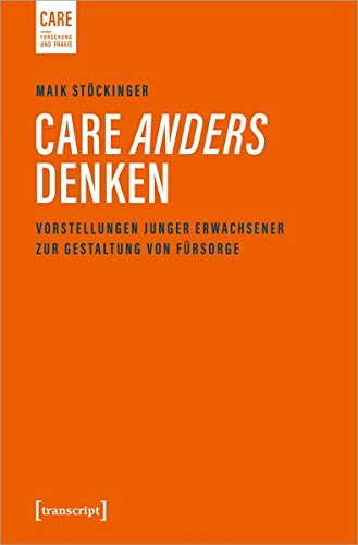 Care anders denken: Vorstellungen junger Erwachsener zur Gestaltung von Fürsorge