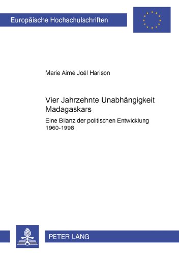 Vier Jahrzehnte Unabhängigkeit Madagaskars: Eine Bilanz der politischen Entwicklung 1960-1998 (Europäische Hochschulschriften - Reihe XXXI)