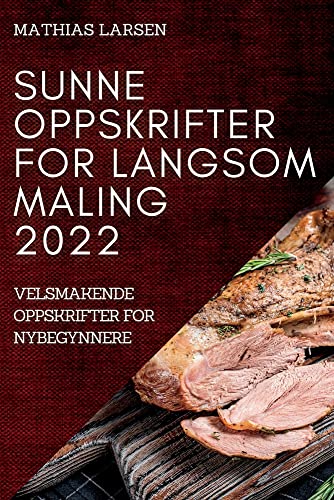 SUNNE OPPSKRIFTER FOR LANGSOM MALING 2022: VELSMAKENDE OPPSKRIFTER FOR NYBEGYNNERE