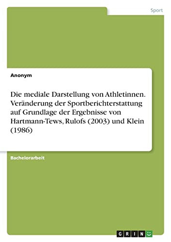 Die mediale Darstellung von Athletinnen. Veränderung der Sportberichterstattung auf Grundlage der Ergebnisse von Hartmann-Tews, Rulofs (2003) und Klein (1986)