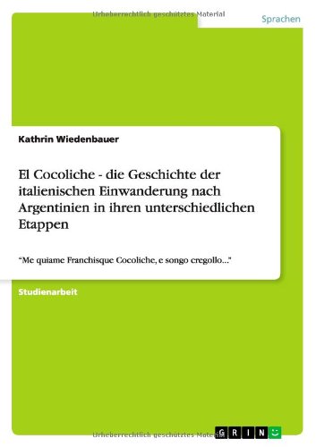El Cocoliche - die Geschichte der italienischen Einwanderung nach Argentinien in ihren unterschiedlichen Etappen: Me quiame Franchisque Cocoliche, e songo cregollo...