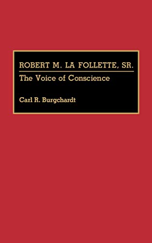 Robert M. La Follette, Sr.: The Voice of Conscience (Great American Orators)