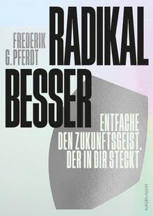 Radikal besser. Entfache den Zukunftsgeist, der in dir steckt