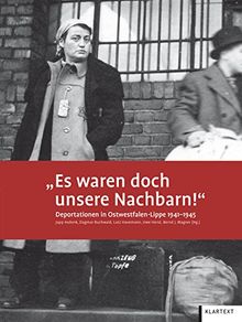 &#34;Es waren doch unsere Nachbarn!&#34;: Deportationen in Ostwestfalen-Lippe 1941-1945