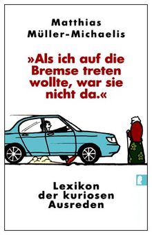 »Als ich auf die Bremse treten wollte, war sie nicht da«: Lexikon der kuriosen Ausreden