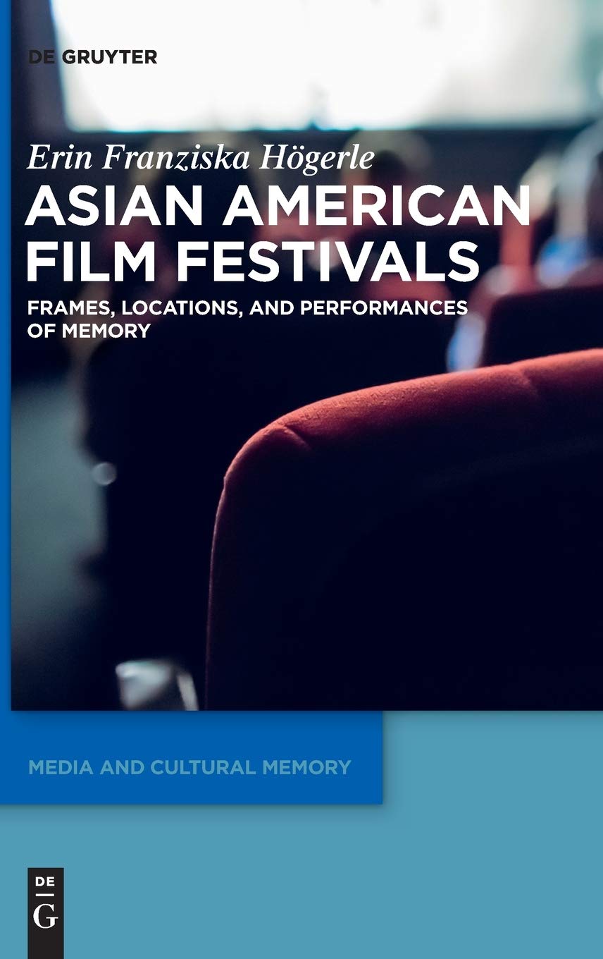 Asian American Film Festivals: Frames, Locations, and Performances of Memory (Media and Cultural Memory, 28)