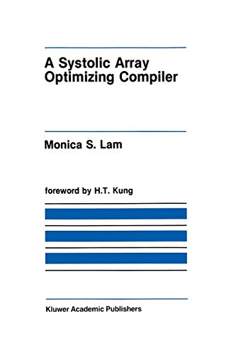 A Systolic Array Optimizing Compiler (The Springer International Series in Engineering and Computer Science, 64, Band 64)