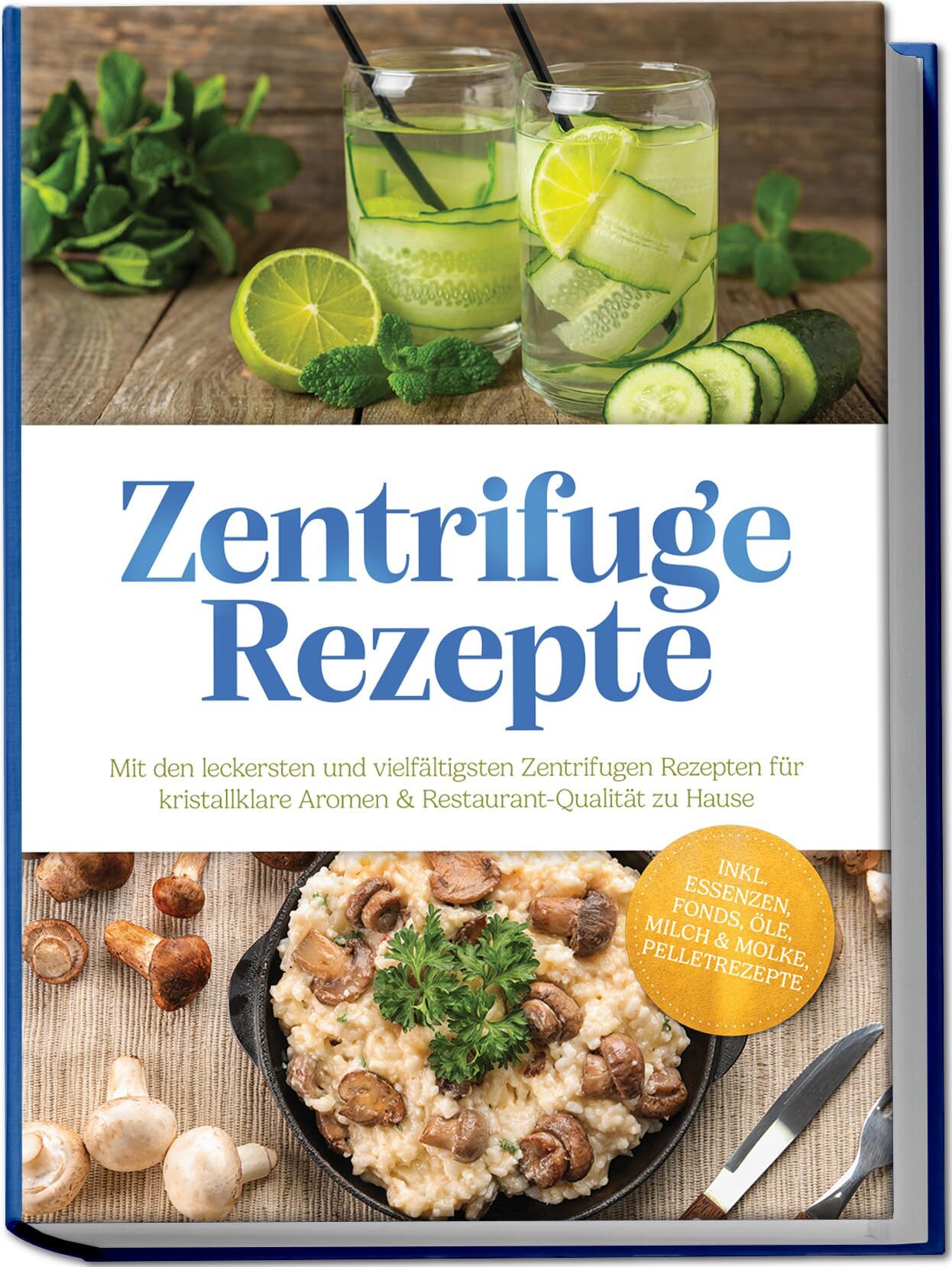 Zentrifuge Rezepte: Mit den leckersten und vielfältigsten Zentrifugen Rezepten für kristallklare Aromen & Restaurant-Qualität zu Hause - inkl. Essenzen, Fonds, Öle, Milch & Molke, Pelletrezepte