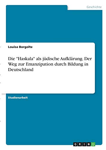 Die Haskala als jüdische Aufklärung. Der Weg zur Emanzipation durch Bildung in Deutschland