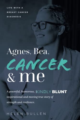 Agnes, Bea, Cancer and Me: Life with a Breast Cancer Diagnosis. A powerful, humorous, kindly blunt, inspirational and moving true story of strength and resilience.