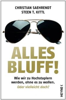 Alles Bluff!: Wie wir zu Hochstaplern werden, ohne es zu wollen. Oder vielleicht doch?