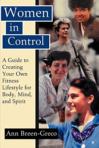 Women in Control: A Guide to Creating Your Own Fitness Lifestyle For Body, Mind, and Spirit