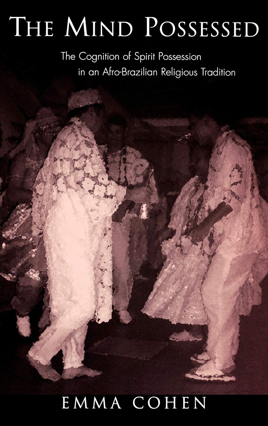 The Mind Possessed: The Cognition of Spirit Possession in an Afro-Brazilian Religious Tradition