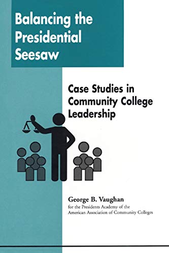 Vaughan, George B. Balancing The Presidential Seesaw, Case Studies In Community College Leadership