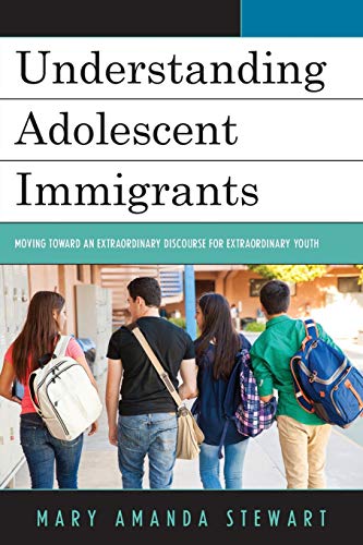 Understanding Adolescent Immigrants: Moving toward an Extraordinary Discourse for Extraordinary Youth