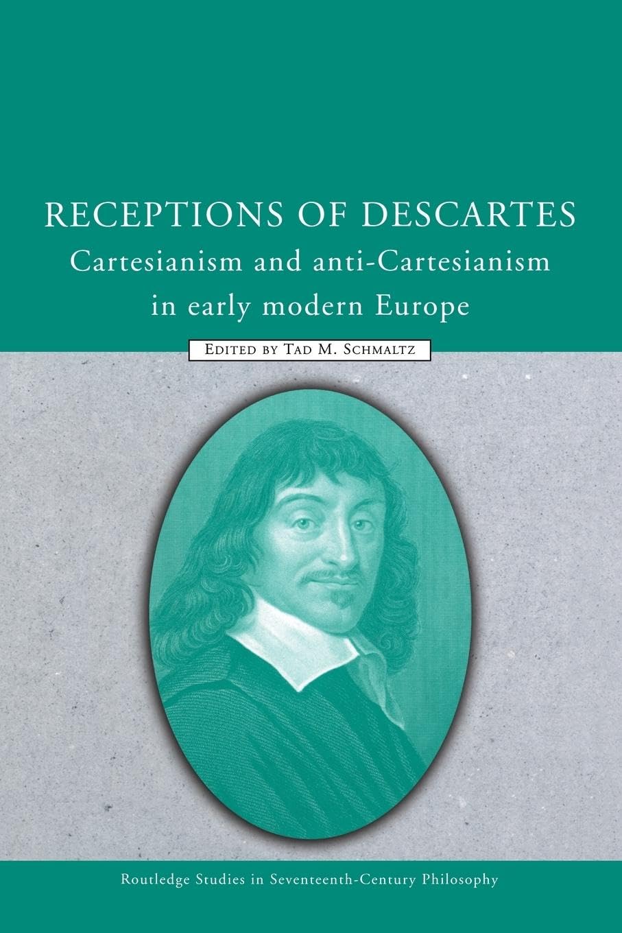 Receptions of Descartes: Cartesianism and Anti-Cartesianism in Early Modern Europe (Routledge Studies in Seventeenth-Century Philosophy)