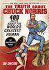 The Truth About Chuck Norris: 400 Facts About the World's Greatest Human