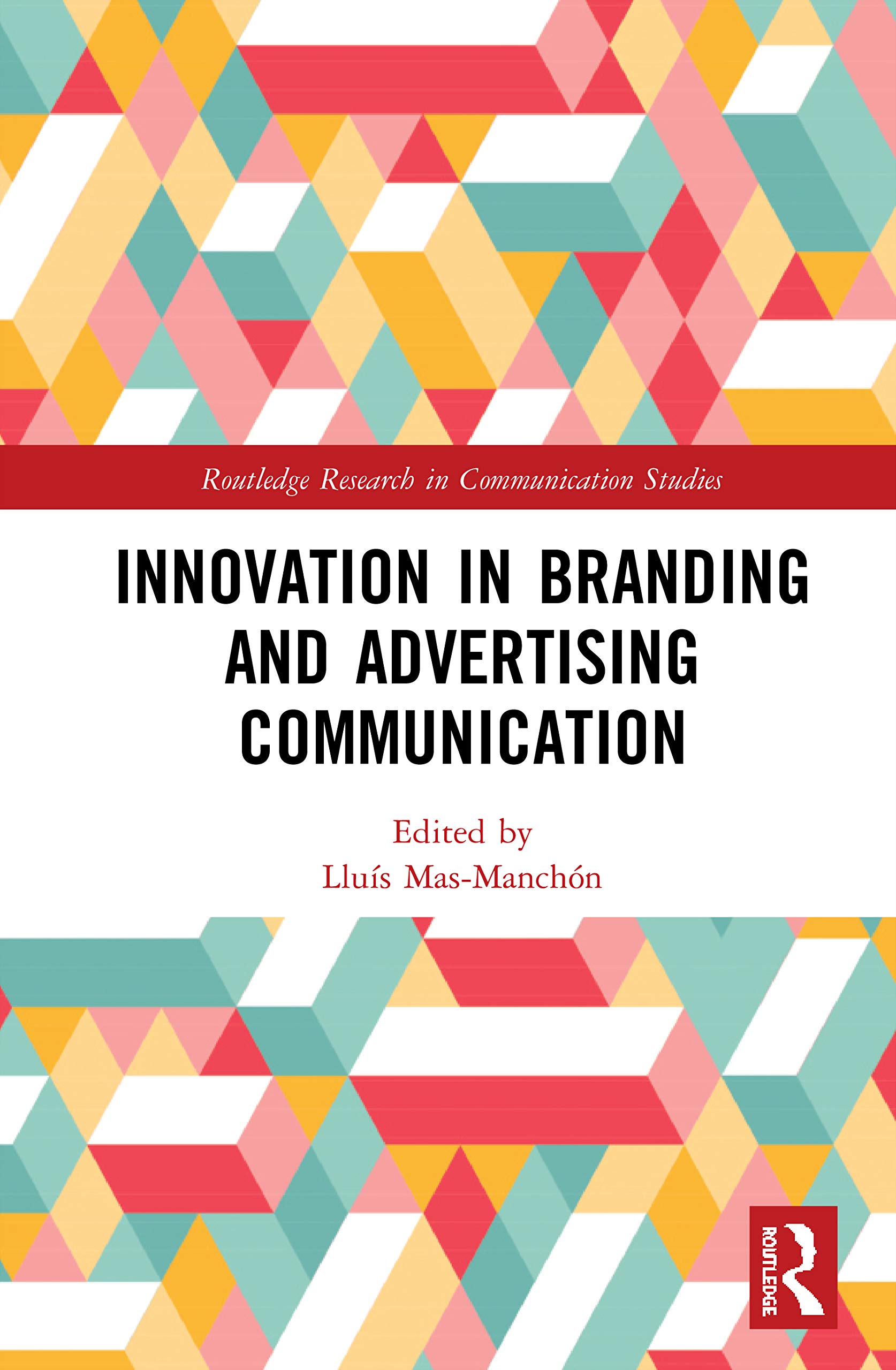 Innovation in Advertising and Branding Communication (Routledge Research in Communication Studies)
