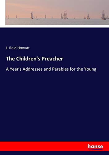 The Children's Preacher: A Year's Addresses and Parables for the Young