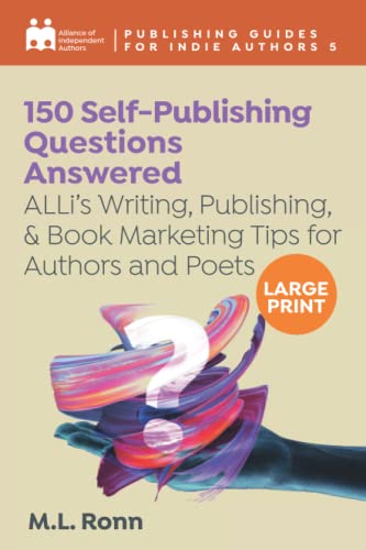 150 Self-Publishing Questions Answered: ALLi’s Writing, Publishing, & Book Marketing Tips for Authors and Poets (Publishing Guides for Indie Authors, Band 5)