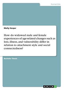 How do widowed male and female experiences of age-related changes such as loss, illness, and vulnerability differ in relation to attachment style and social connectedness?