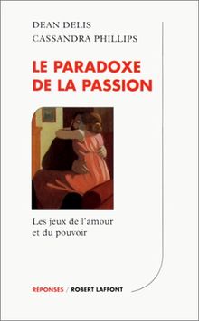 Le paradoxe de la passion : les jeux de l'amour et du pouvoir
