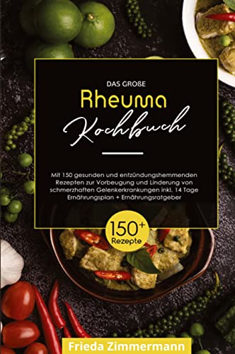 Das große Rheuma Kochbuch! Inklusive 14 Tage Ernährungsplan und Ernährungsratgeber. 1. Auflage: Mit 150 gesunden und entzündungshemmenden Rezepten zur ... von schmerzhaften Gelenkerkrankungen.