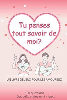 Tu Penses Tout Savoir De Moi?: Livre De Jeux Pour Les Amoureux, Avec Des Questions, Des Mini jeux, Des Défis Et Des Gages Pour Couple | Cadeau ... Noël Ou Simplement Faire Plaisir | 120 pages