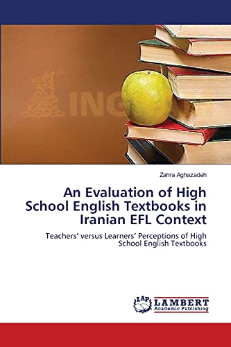 An Evaluation of High School English Textbooks in Iranian EFL Context: Teachers’ versus Learners’ Perceptions of High School English Textbooks