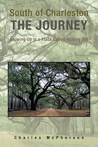 South of Charleston The Journey: Growing Up in a Place Called Hickory Hill