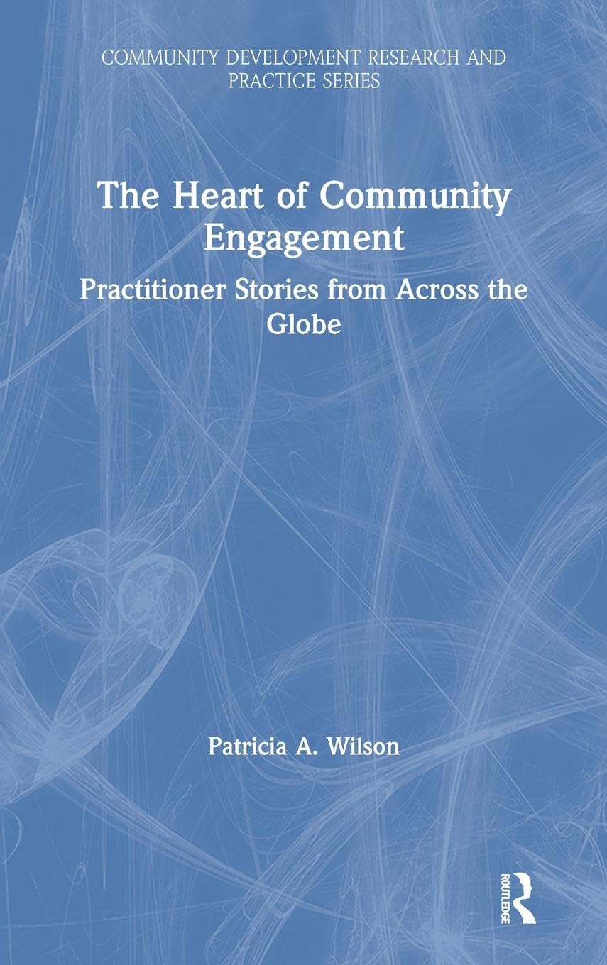 The Heart of Community Engagement: Practitioner Stories from Across the Globe (Community Development Research and Practice)
