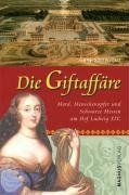 Die Giftaffäre: Mord, Menschenopfer und Schwarze Messen am Hof Ludwig XIV