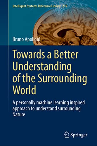 A Few Things I Know About Her: A Personally Machine Learning Inspired Approach to Understand Surrounding Nature (Intelligent Systems Reference Library, 219, Band 219)